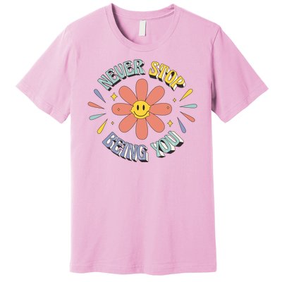 Never Stop Being You Flower Premium T-Shirt