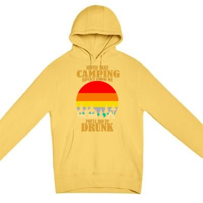 Never Take Camping Advice From Me You'll End Up Drunk Premium Pullover Hoodie