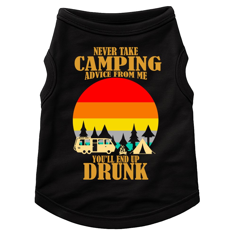 Never Take Camping Advice From Me You'll End Up Drunk Doggie Tank