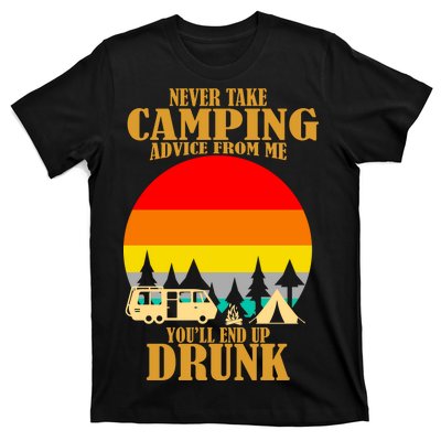 Never Take Camping Advice From Me You'll End Up Drunk T-Shirt