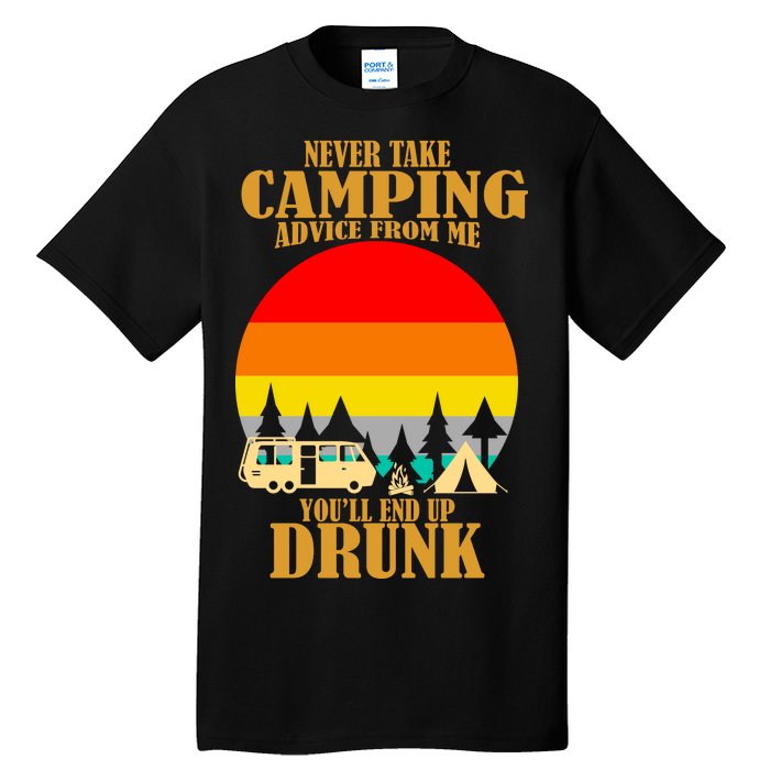 Never Take Camping Advice From Me You'll End Up Drunk Tall T-Shirt