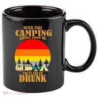Never Take Camping Advice From Me You'll End Up Drunk 11oz C Handle Ceramic Mug