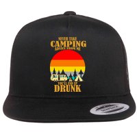 Never Take Camping Advice From Me You'll End Up Drunk Flat Bill Trucker Hat