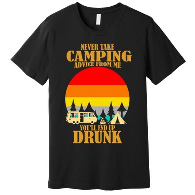 Never Take Camping Advice From Me You'll End Up Drunk Premium T-Shirt