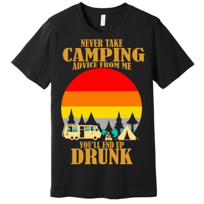 Never Take Camping Advice From Me You'll End Up Drunk Premium T-Shirt