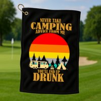 Never Take Camping Advice From Me You'll End Up Drunk Golf Towel