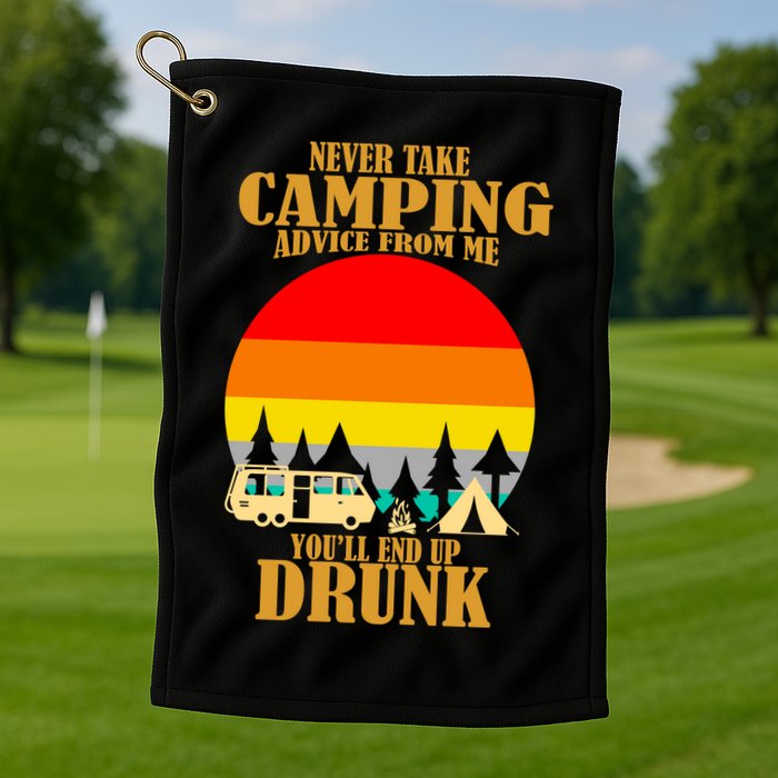 Never Take Camping Advice From Me You'll End Up Drunk Golf Towel