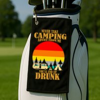 Never Take Camping Advice From Me You'll End Up Drunk Golf Towel