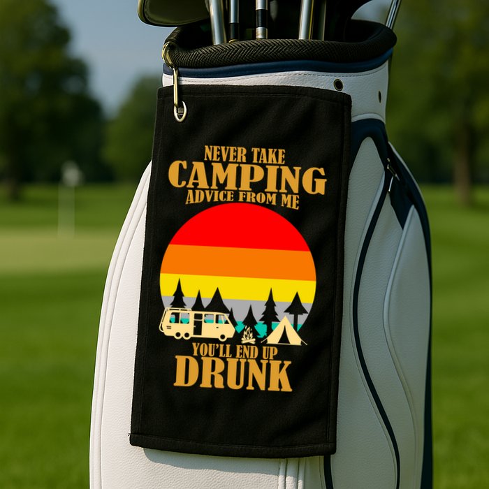 Never Take Camping Advice From Me You'll End Up Drunk Golf Towel