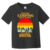 Never Take Camping Advice From Me You'll End Up Drunk Toddler T-Shirt