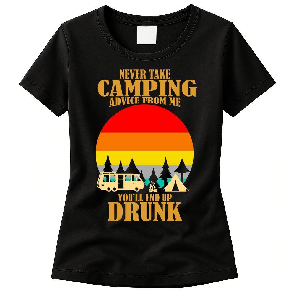 Never Take Camping Advice From Me You'll End Up Drunk Womens T-Shirt