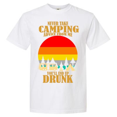 Never Take Camping Advice From Me You'll End Up Drunk Garment-Dyed Heavyweight T-Shirt