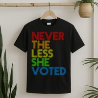 Never The Less She Voted T-Shirt