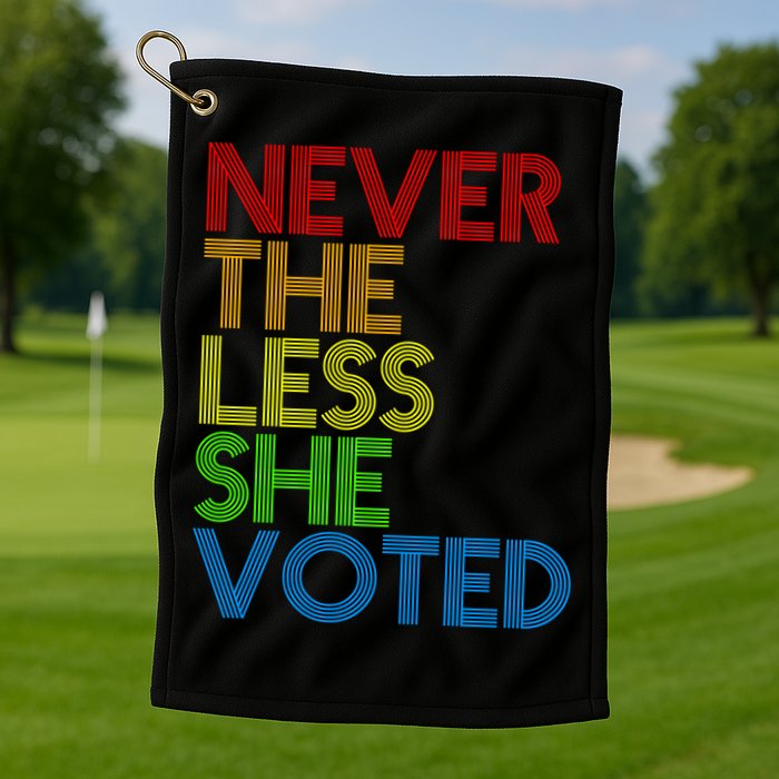 Never The Less She Voted Golf Towel