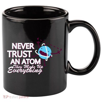 Never Trust An Atom 11oz C Handle Ceramic Mug