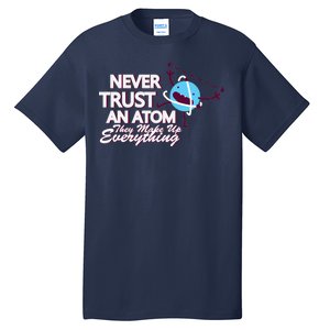 Never Trust An Atom Tall T-Shirt