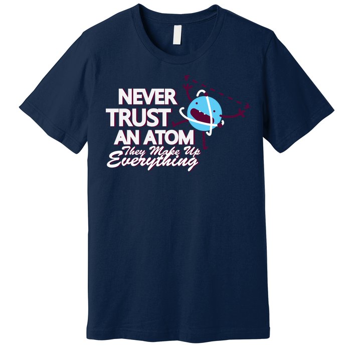 Never Trust An Atom Premium T-Shirt