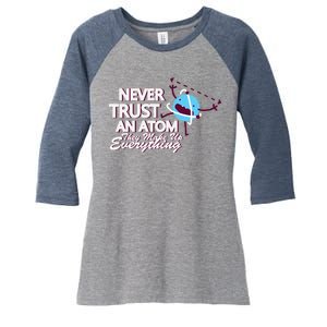 Never Trust An Atom Women's Tri-Blend 3/4-Sleeve Raglan Shirt