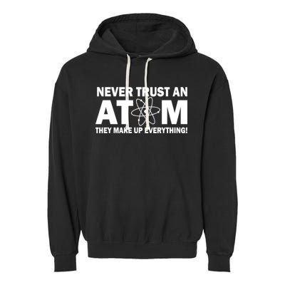 Never Trust An Atom They Make Up Everything Garment-Dyed Fleece Hoodie