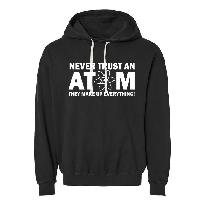 Never Trust An Atom They Make Up Everything Garment-Dyed Fleece Hoodie