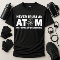 Never Trust An Atom They Make Up Everything Performance Shirt