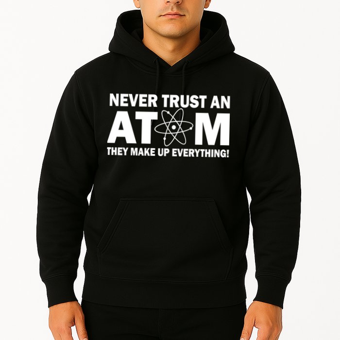 Never Trust An Atom They Make Up Everything Hoodie
