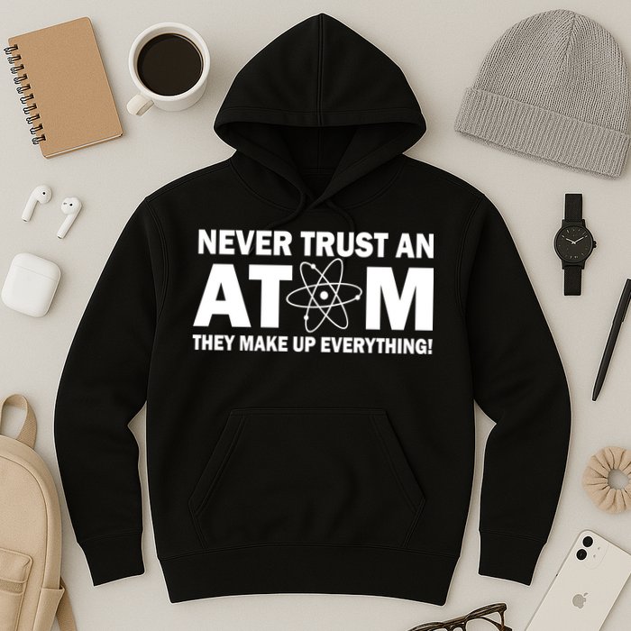 Never Trust An Atom They Make Up Everything Hoodie
