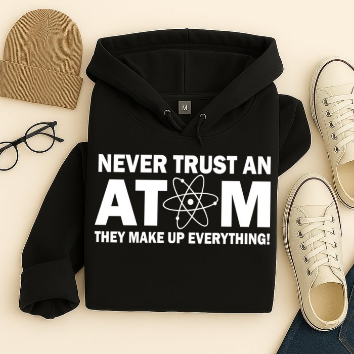 Never Trust An Atom They Make Up Everything Hoodie