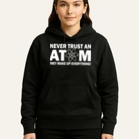 Never Trust An Atom They Make Up Everything Hoodie
