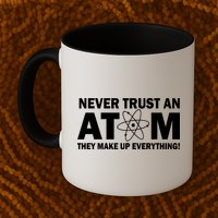 Never Trust An Atom They Make Up Everything Mug