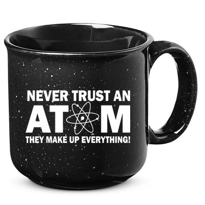 Never Trust An Atom They Make Up Everything 15oz Campfire Ceramic Mug