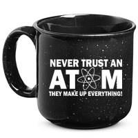 Never Trust An Atom They Make Up Everything 15oz Campfire Ceramic Mug