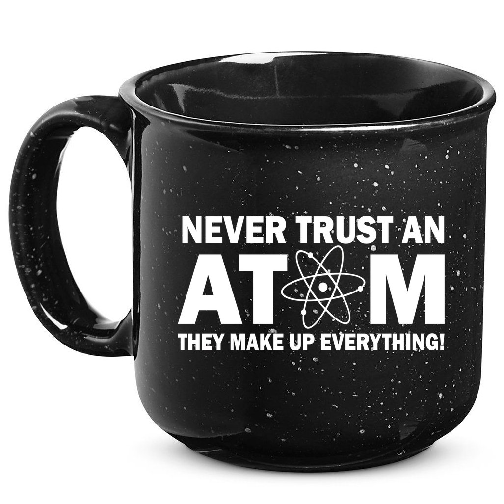 Never Trust An Atom They Make Up Everything 15oz Campfire Ceramic Mug