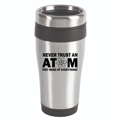 Never Trust An Atom They Make Up Everything 16oz Travel Tumbler