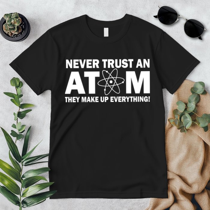 Never Trust An Atom They Make Up Everything Premium T-Shirt