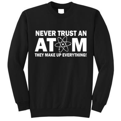 Never Trust An Atom They Make Up Everything Tall Sweatshirt