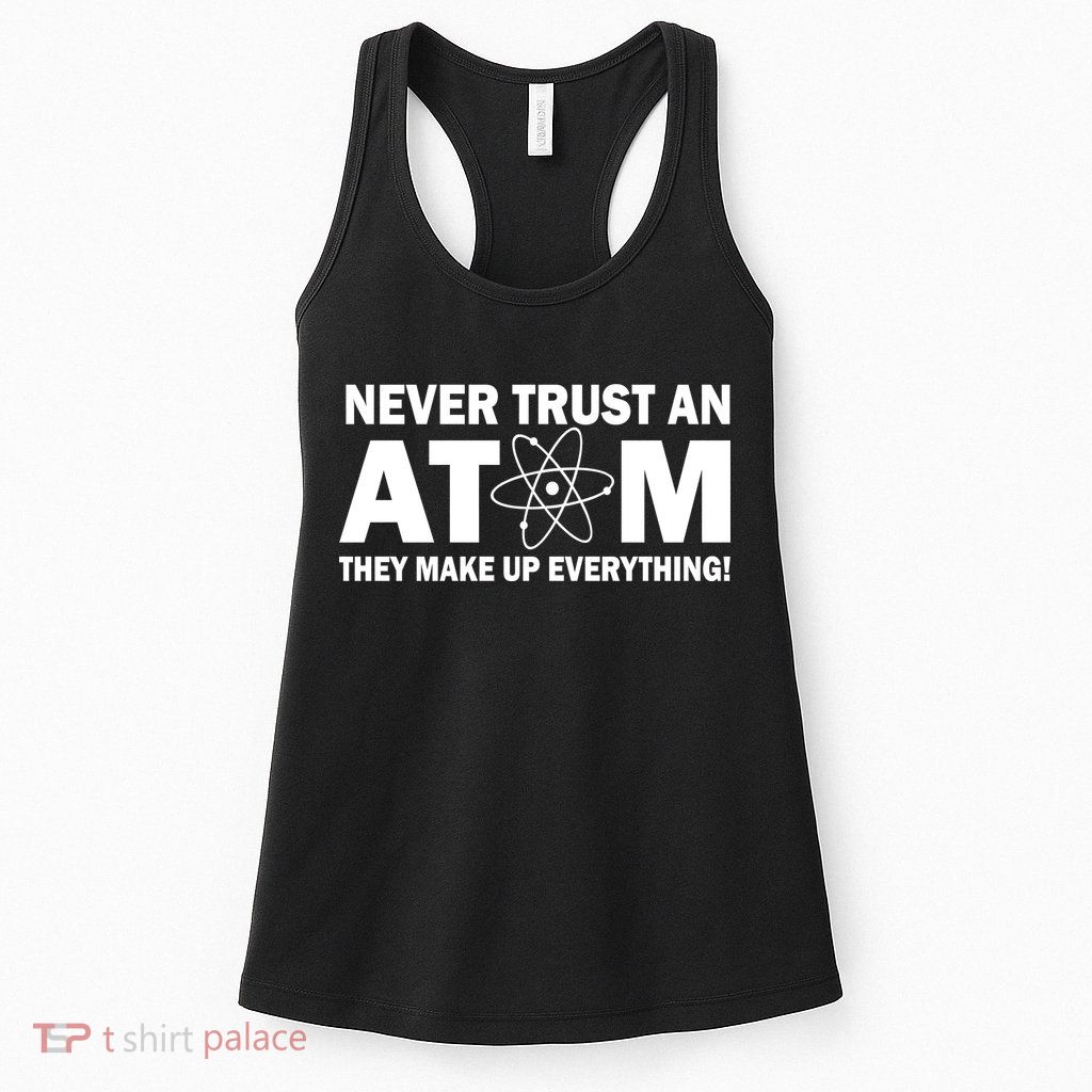 Never Trust An Atom They Make Up Everything Womens Tank Top