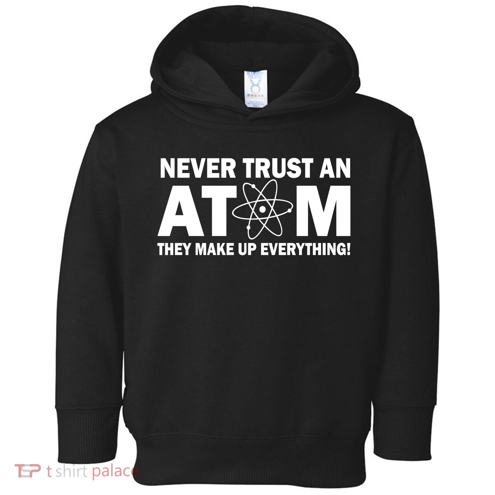 Never Trust An Atom They Make Up Everything Toddler Hoodie