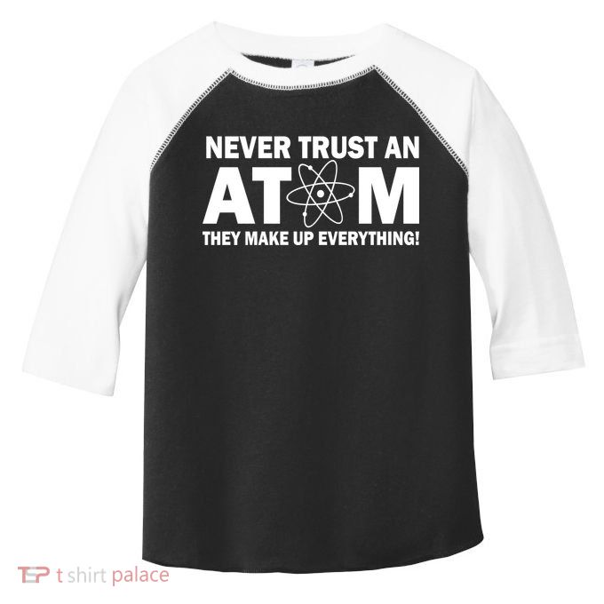 Never Trust An Atom They Make Up Everything Toddler Fine Jersey T-Shirt