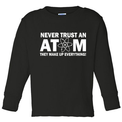 Never Trust An Atom They Make Up Everything Toddler Long Sleeve Shirt