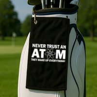 Never Trust An Atom They Make Up Everything Golf Towel