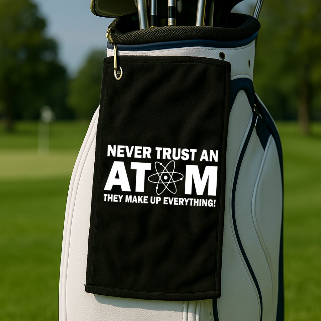 Never Trust An Atom They Make Up Everything Golf Towel