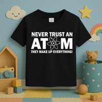 Never Trust An Atom They Make Up Everything Toddler T-Shirt