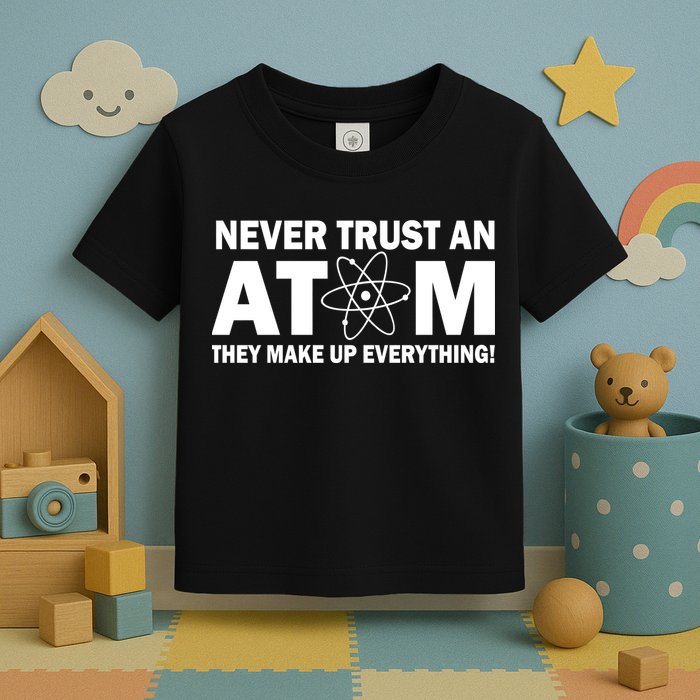 Never Trust An Atom They Make Up Everything Toddler T-Shirt