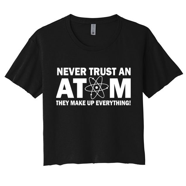 Never Trust An Atom They Make Up Everything Crop Top