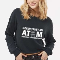 Never Trust An Atom They Make Up Everything Cropped Pullover Crew