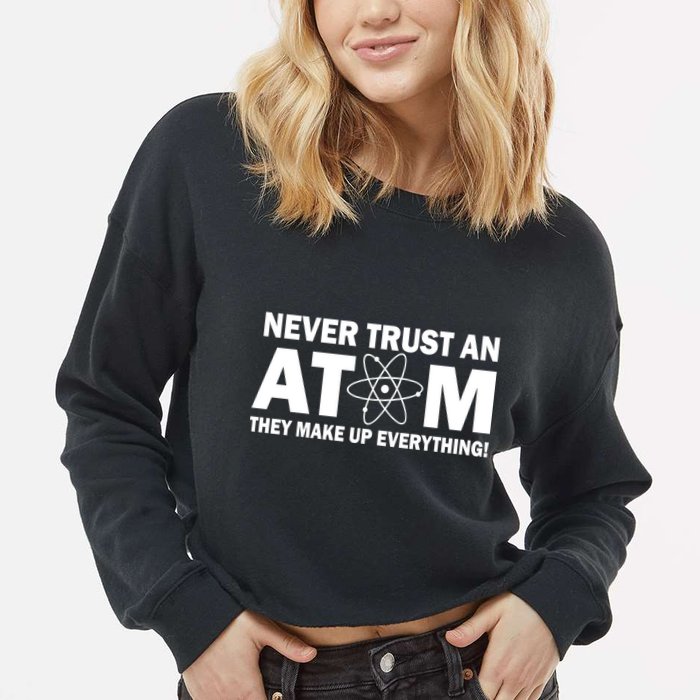 Never Trust An Atom They Make Up Everything Cropped Pullover Crew