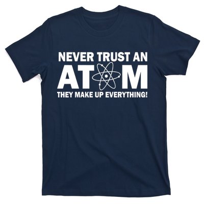 Never Trust An Atom They Make Up Everything T-Shirt