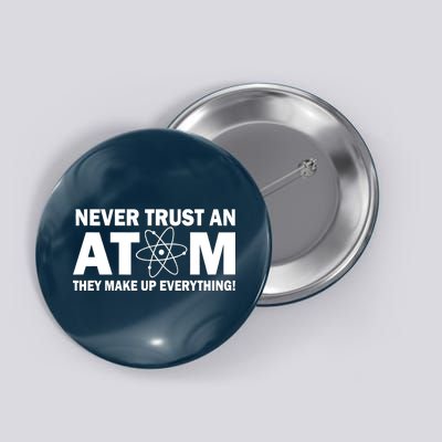 Never Trust An Atom They Make Up Everything Button