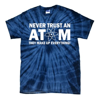 Never Trust An Atom They Make Up Everything Tie-Dye T-Shirt